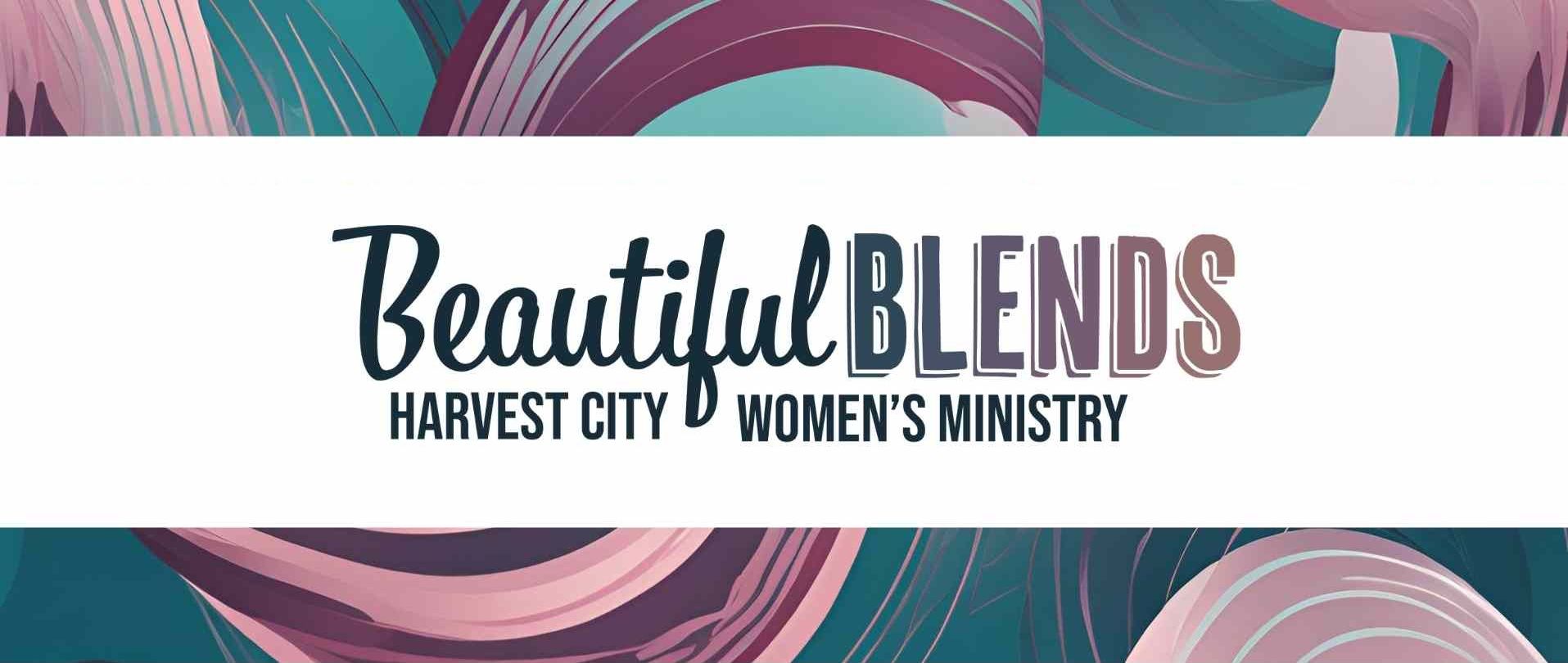 Beautiful Blends, Harvest City Church's ministry to women, blends all kinds of women in many different ways.